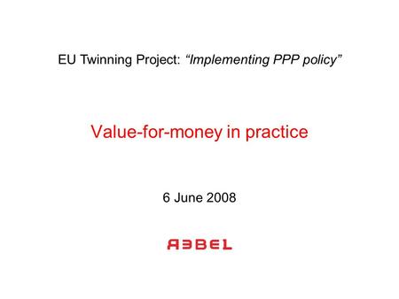Value-for-money in practice 6 June 2008 EU Twinning Project: “Implementing PPP policy”