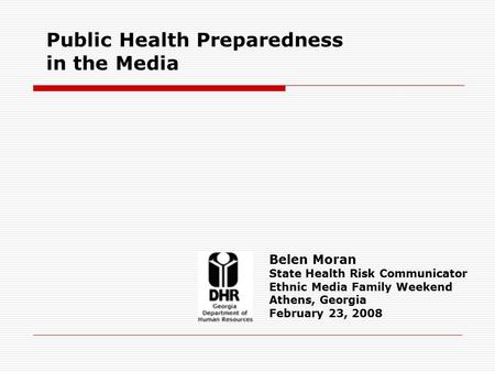 Public Health Preparedness in the Media Belen Moran State Health Risk Communicator Ethnic Media Family Weekend Athens, Georgia February 23, 2008.