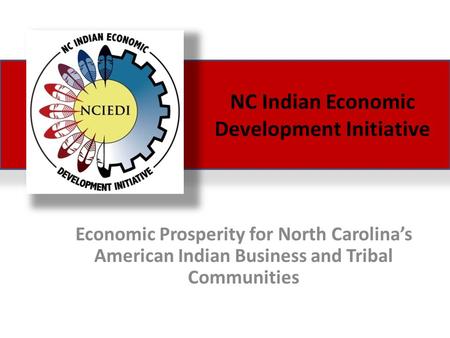 NC Indian Economic Development Initiative Economic Prosperity for North Carolina’s American Indian Business and Tribal Communities.