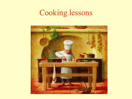 Cooking lessons.