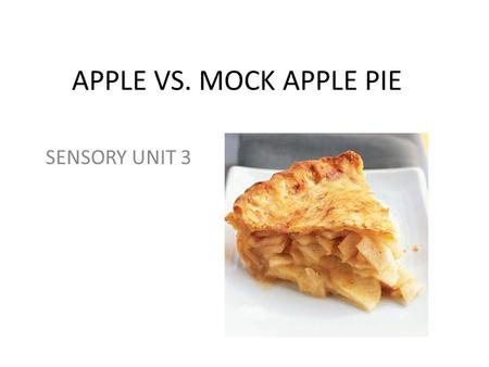 APPLE VS. MOCK APPLE PIE SENSORY UNIT 3. DATE: TITLE: APPLE VS. MOCK APPLE PIE LAB OBJECTIVES: Students will explain how taste and aroma combine to give.
