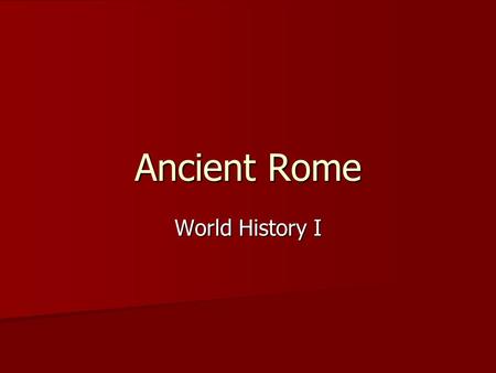 World History I Ancient Rome. Geography Italy Italy –Shaped like a giant boot –The Alps shelter Italy to the North –The toe and heel slice into the Mediterranean.