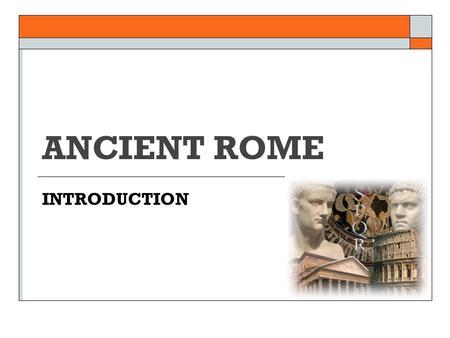 ANCIENT ROME INTRODUCTION. WHAT DO WE ALREADY KNOW ABOUT ANCIENT ROME? People? Places? Gods/Goddesses?
