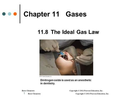 Basic Chemistry Copyright © 2011 Pearson Education, Inc. 1 Chapter 11 Gases 11.8 The Ideal Gas Law Basic Chemistry Copyright © 2011 Pearson Education,