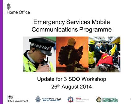 1 Update for 3 SDO Workshop 26 th August 2014 Emergency Services Mobile Communications Programme OFFICIAL.