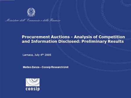 1 Larnaca, July 4 th 2005 Procurement Auctions - Analysis of Competition and Information Disclosed: Preliminary Results Larnaca, July 4 th 2005 Matteo.
