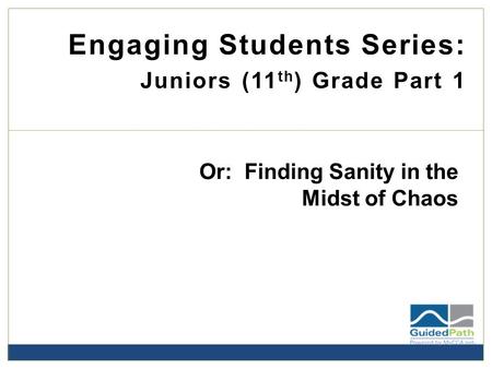 Engaging Students Series: Juniors (11 th ) Grade Part 1 Or: Finding Sanity in the Midst of Chaos.