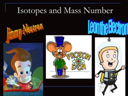 Isotopes and Mass Number. Atomic Number The number of protons in each atom identifies it as an atom of a particular element Each atom has a unique number.
