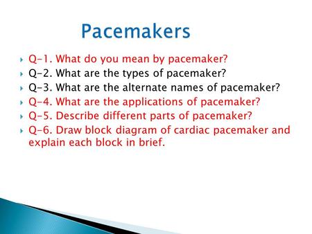 Pacemakers Q-1. What do you mean by pacemaker?