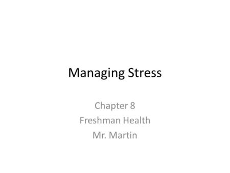 Managing Stress Chapter 8 Freshman Health Mr. Martin.