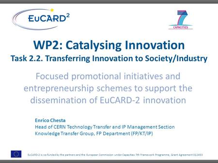 EuCARD-2 is co-funded by the partners and the European Commission under Capacities 7th Framework Programme, Grant Agreement 312453 WP2: Catalysing Innovation.