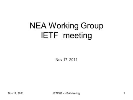 NEA Working Group IETF meeting Nov 17, 2011 IETF 82 - NEA Meeting1.