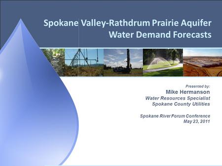 Spokane Valley-Rathdrum Prairie Aquifer Water Demand Forecasts Presented by: Mike Hermanson Water Resources Specialist Spokane County Utilities Spokane.