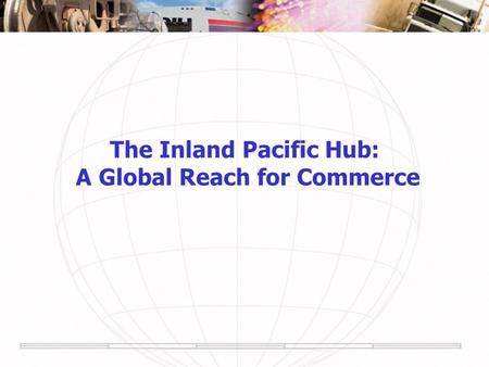 The Inland Pacific Hub: A Global Reach for Commerce.