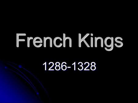 French Kings 1286-1328. Philip IV April-June 1285 – 29 th November 1314 April-June 1285 – 29 th November 1314 He was the husband of Joan I of Navarre,