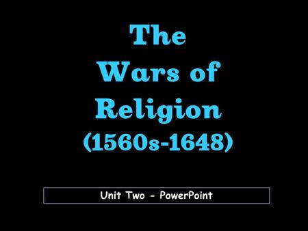 Unit Two - PowerPoint The Wars of Religion (1560s-1648)