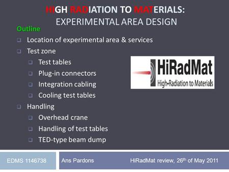 HIGH RADIATION TO MATERIALS: EXPERIMENTAL AREA DESIGN Ans Pardons HiRadMat review, 26 th of May 2011 Outline  Location of experimental area & services.