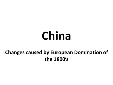 China Changes caused by European Domination of the 1800’s.