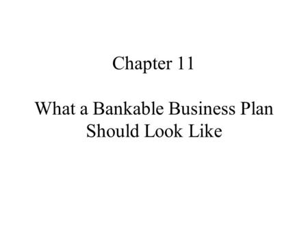 Chapter 11 What a Bankable Business Plan Should Look Like.