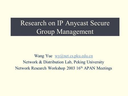 Research on IP Anycast Secure Group Management Wang Yue Network & Distribution Lab, Peking University Network.