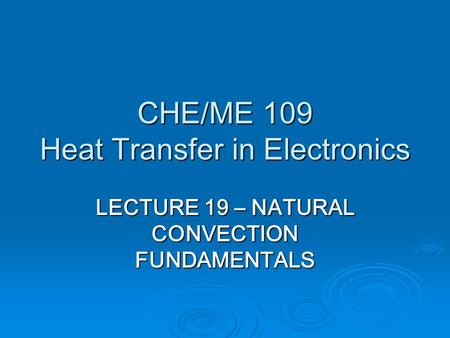 CHE/ME 109 Heat Transfer in Electronics LECTURE 19 – NATURAL CONVECTION FUNDAMENTALS.