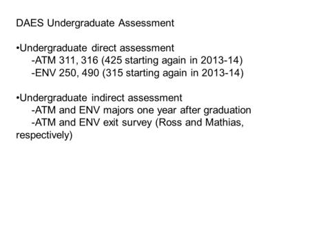 DAES Undergraduate Assessment Undergraduate direct assessment -ATM 311, 316 (425 starting again in 2013-14) -ENV 250, 490 (315 starting again in 2013-14)