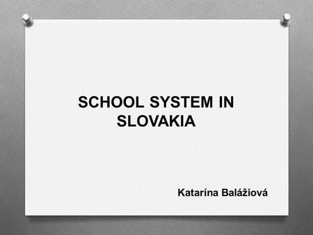 SCHOOL SYSTEM IN SLOVAKIA Katarína Balážiová. Where can you find Slovakia? In the heart of Europe.