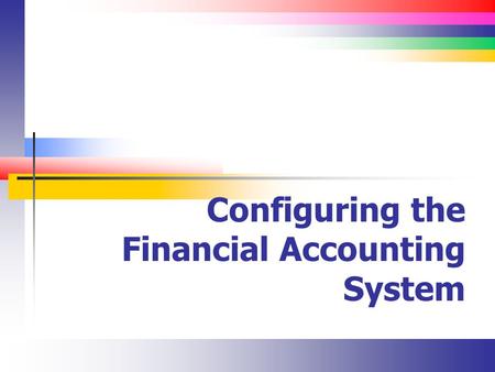 Configuring the Financial Accounting System. Slide 2 Note As you work through the configuration process, I STRONGLY suggest that you follow along with.