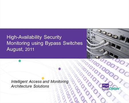 Net Optics Confidential and Proprietary 1 High-Availability Security Monitoring using Bypass Switches August, 2011 Intelligent Access and Monitoring Architecture.