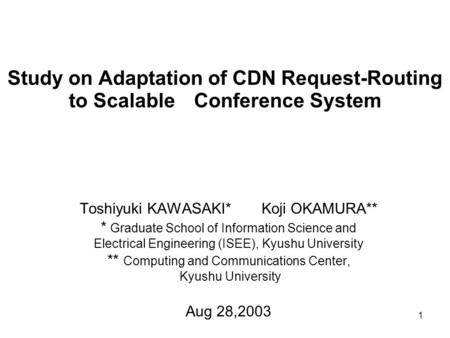 1 Study on Adaptation of CDN Request-Routing to Scalable Conference System Toshiyuki KAWASAKI* Koji OKAMURA** * Graduate School of Information Science.