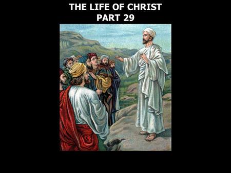 THE LIFE OF CHRIST PART 29 THE LIFE OF CHRIST PART 29.