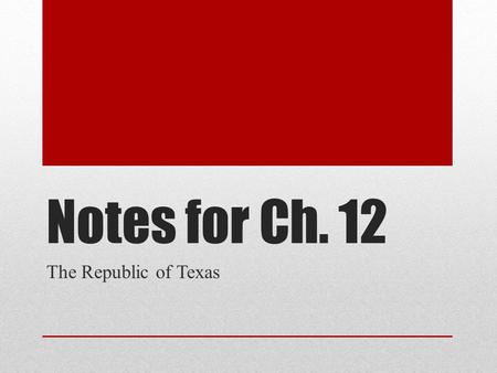 Notes for Ch. 12 The Republic of Texas.