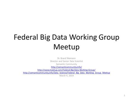 Federal Big Data Working Group Meetup Dr. Brand Niemann Director and Senior Data Scientist Semantic Community