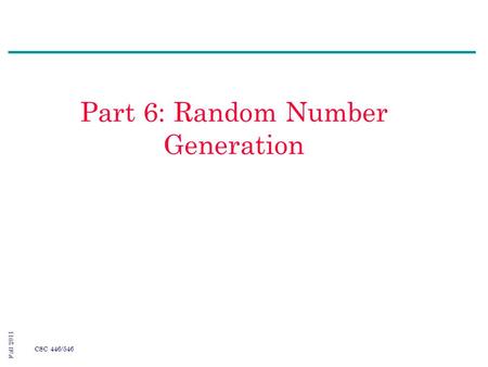 Fall 2011 CSC 446/546 Part 6: Random Number Generation.