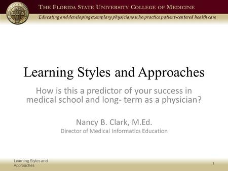 T HE F LORIDA S TATE U NIVERSITY C OLLEGE OF M EDICINE Educating and developing exemplary physicians who practice patient-centered health care Learning.