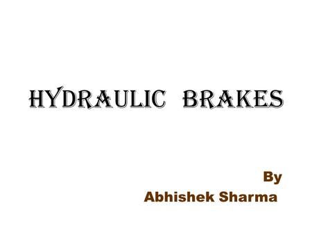 HYDRAULIC BRAKES By Abhishek Sharma.