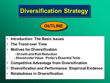 Diversification Strategy Introduction: The Basic Issues The Trend over Time Motives for Diversification - Growth and Risk Reduction - Shareholder Value: