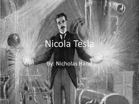 Nicola Tesla By: Nicholas Hand About Nicola Tesla Nikola Tesla was born 1856 in the republic of Croatia In 1875 he started Technical school in Austria.