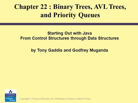 Copyright © Pearson Education, Inc. Publishing as Pearson Addison-Wesley Starting Out with Java From Control Structures through Data Structures by Tony.