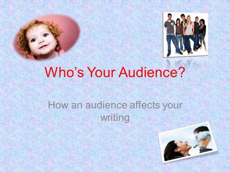Who’s Your Audience? How an audience affects your writing.