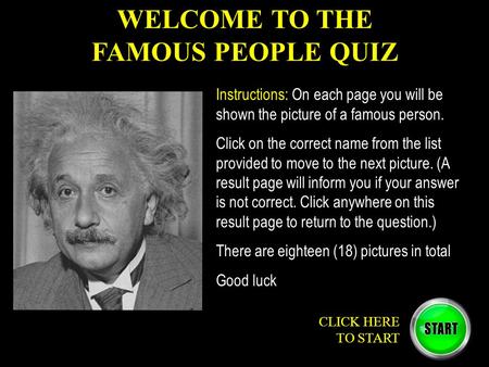 WELCOME TO THE FAMOUS PEOPLE QUIZ CLICK HERE TO START Instructions: On each page you will be shown the picture of a famous person. Click on the correct.