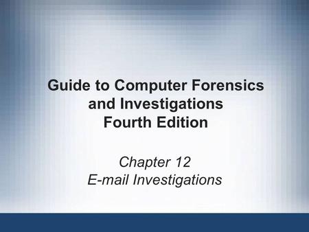 Guide to Computer Forensics and Investigations Fourth Edition Chapter 12 E-mail Investigations.