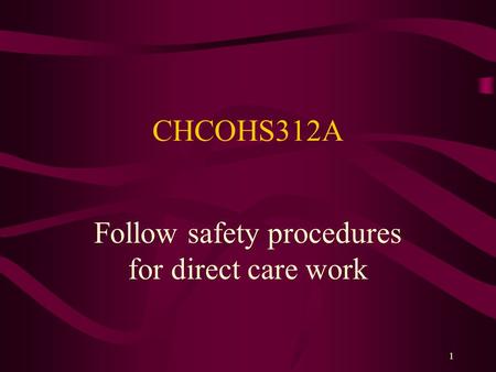 1 CHCOHS312A Follow safety procedures for direct care work.