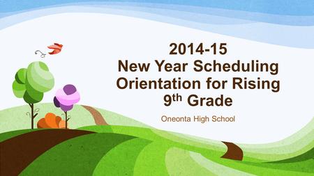 2014-15 New Year Scheduling Orientation for Rising 9 th Grade Oneonta High School.