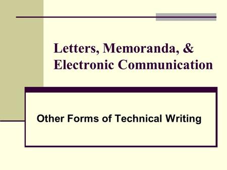 Letters, Memoranda, & Electronic Communication Other Forms of Technical Writing.