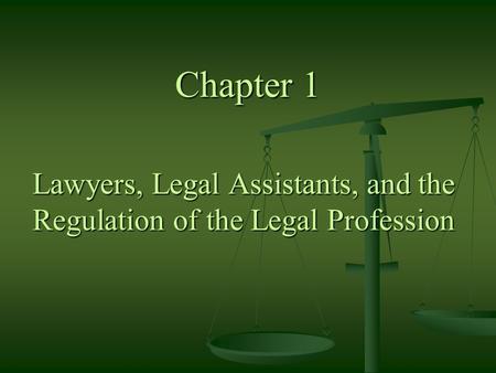 Chapter 1 Lawyers, Legal Assistants, and the Regulation of the Legal Profession.