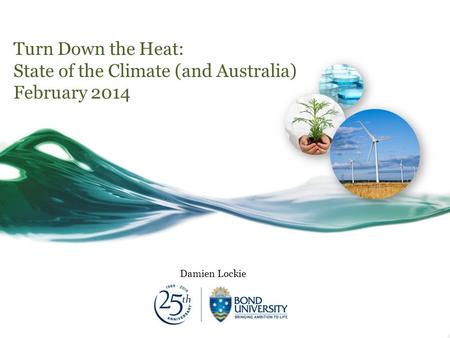 Turn Down the Heat: State of the Climate (and Australia) February 2014 Damien Lockie.