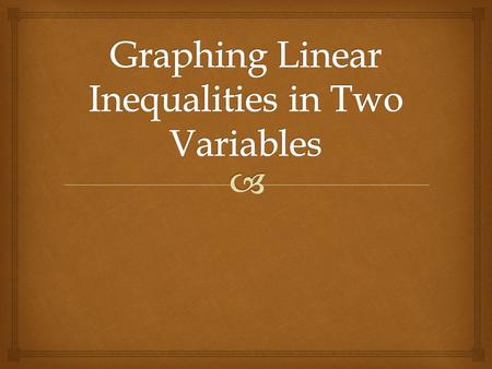  Linear Equations in Two Variables  To Graph a Linear Inequality 1)Graph the related linear equality (forms the boundary line).  and  are graphed.