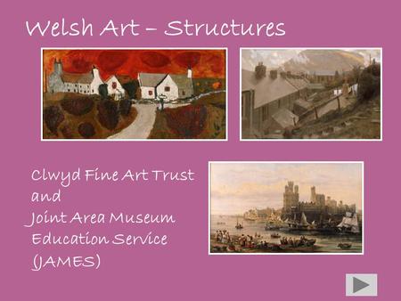Welsh Art – Structures Clwyd Fine Art Trust and Joint Area Museum Education Service (JAMES)