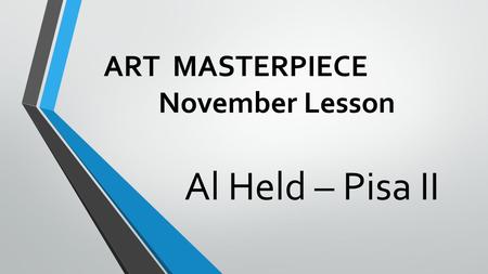 ART MASTERPIECE November Lesson Al Held – Pisa II.
